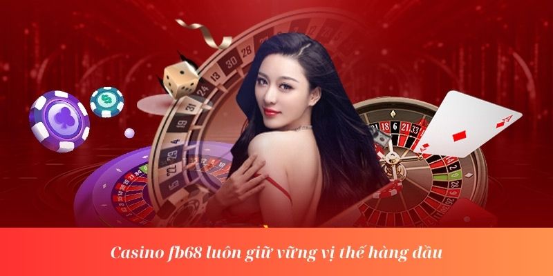 Casino fb68 luôn giữ vững vị thế hàng đầu